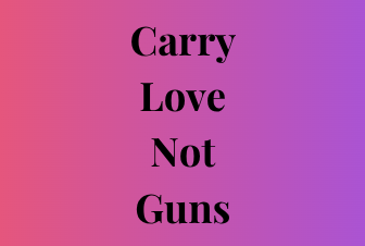 Carry Love Not Guns